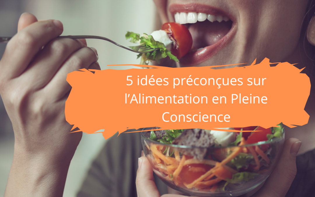 5 idées préconçues sur l’Alimentation en Pleine Conscience