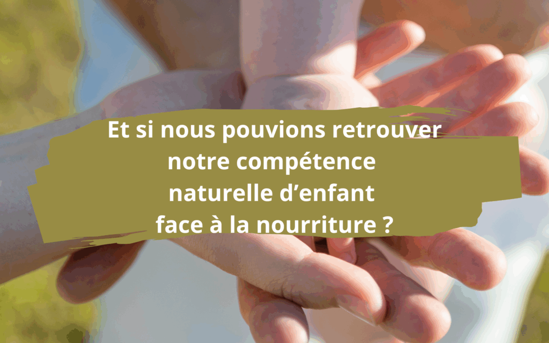Et si nous pouvions retrouver notre compétence naturelle d’enfant vis-à-vis de la nourriture ?