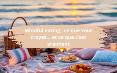 Mindful eating : ce que vous croyez… et ce que c’est vraiment